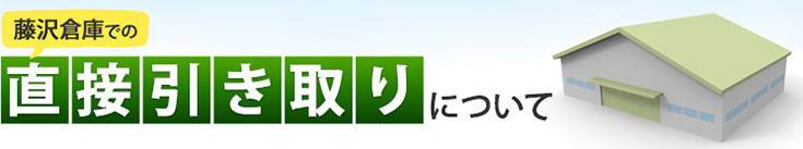 藤沢倉庫での直接引取について